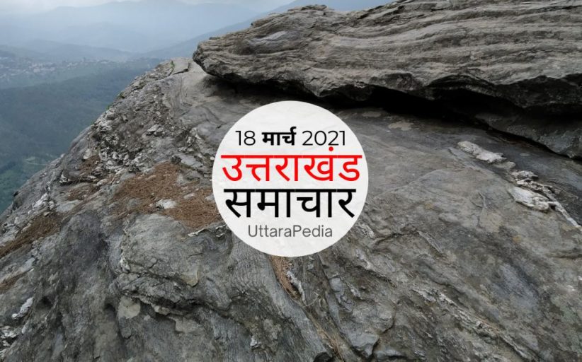 उत्तराखंड समाचार 18 मार्च 2021